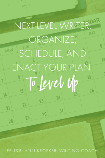 Next-Level Writer: Organize, Schedule, and Enact Your Plan to Level Up (Ep 198: Ann Kroeker, Writing Coach)
