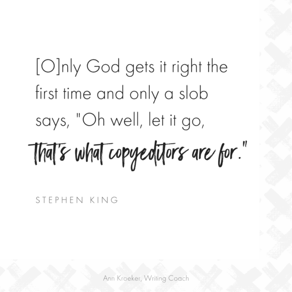 Only God gets it right the first time and only a slob says, "Oh well, let it go, that's what copyeditors are for." (Stephen King, On Writing) #writing #writingquote #editing #editors #copyeditors