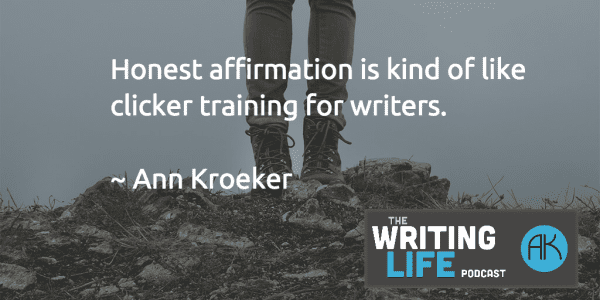 Honest affirmation is kind of like clicker training for writers - Ann Kroeker