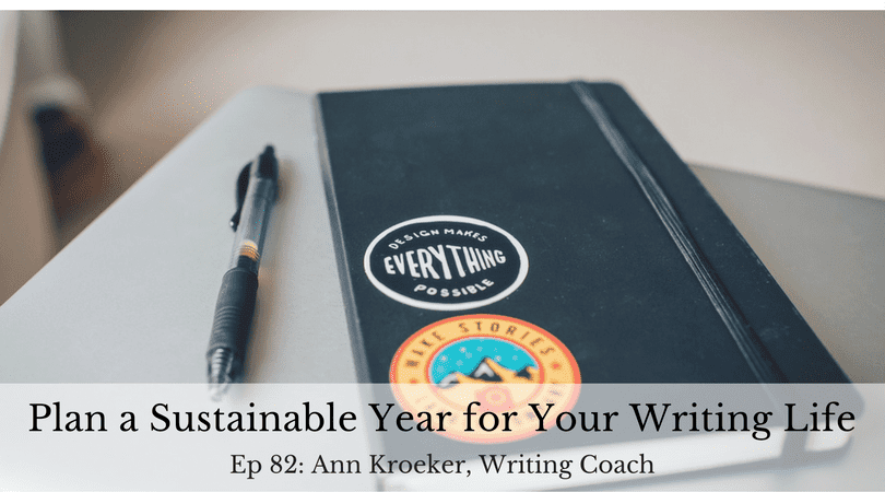 Plan a Sustainable Year for Your Writing Life (Ep 82: Ann Kroeker, Writing Coach)