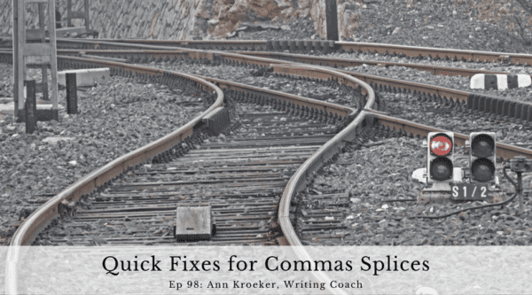 Quick Fixes for Commas Splices - Ep 98: Ann Kroeker, Writing Coach podcast