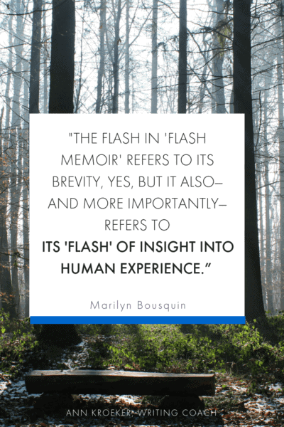"The flash in 'flash memoir' refers to its brevity, yes, but it also-and more importantly-refers to its 'flash' of insight into human experience." ~Marilyn Bousquin (of Writing Women's Lives Academy) #flashmemoir #cnf #creativenonfiction #micromemoir #tinytruth