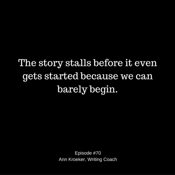 The story stalls before it even gets started because we can barely begin - Ep70: Ann Kroeker, Writing Coach