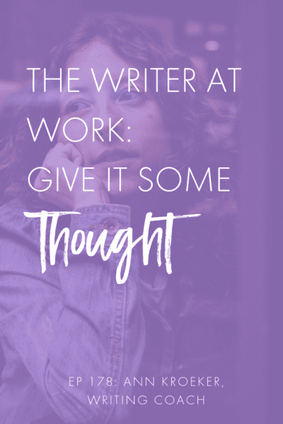 The Writer at Work: Give It Some Thought (Ep 178: Ann Kroeker, Writing Coach) #writing #writer #writers #freewriting
