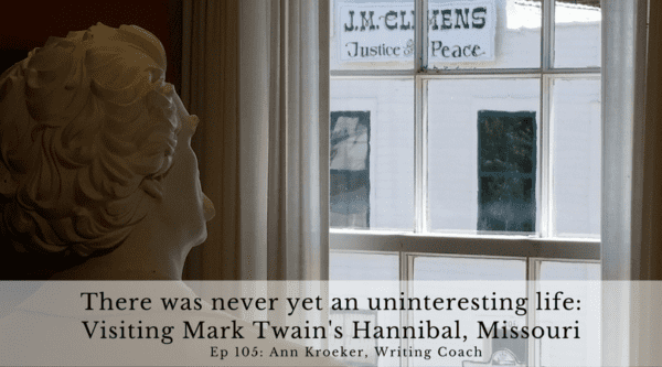 There was never yet an uninteresting life - Visiting Mark Twain's Hannibal, Missouri (Ep: Ann Kroeker, Writing Coach)
