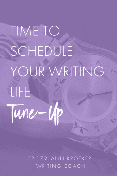 Time to Schedule Your Writing Life Tune-up (Ep 179: Ann Kroeker, Writing Coach) #writing #writingcoach #writinglife #organization #EditorialCalendar