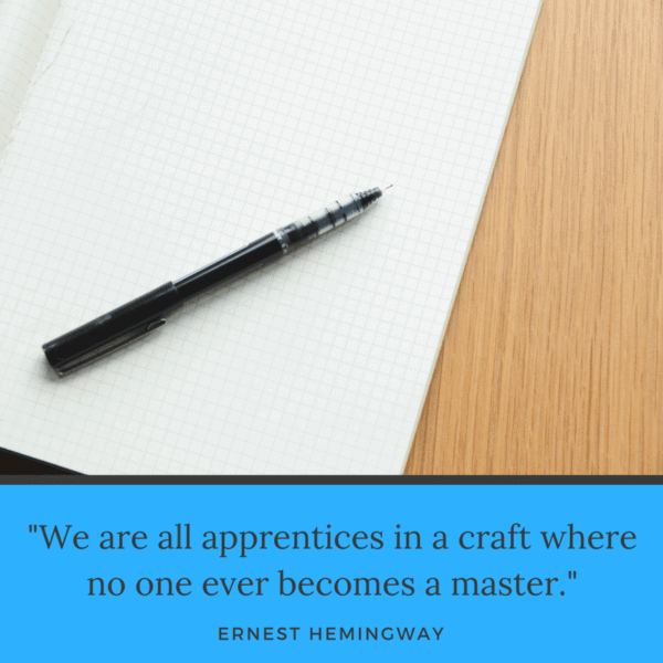 We are all apprentices in a craft where no one ever becomes a master. (Ernest Hemingway)