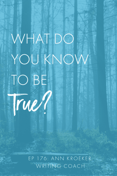 What do you know to be true? (Ep 176: Ann Kroeker Writing Coach podcast) #tinytruth #cnf #creativenonfiction #micromemoir #flashnonfiction