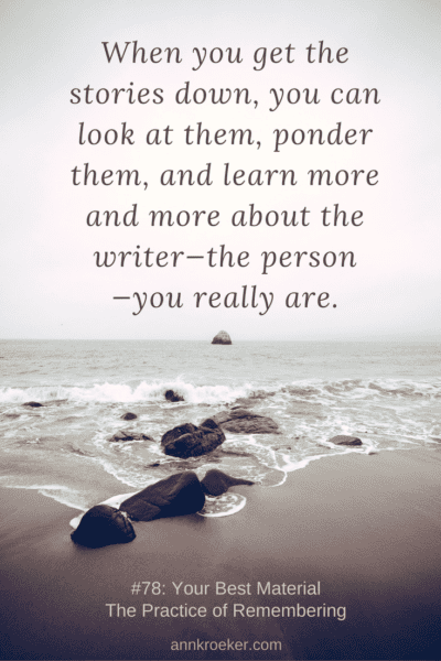 When you get the stories down, you can look at them, ponder them, and learn more and more about the writer—the person—you really are. (Ep78: Ann Kroeker, Writing Coach podcast)