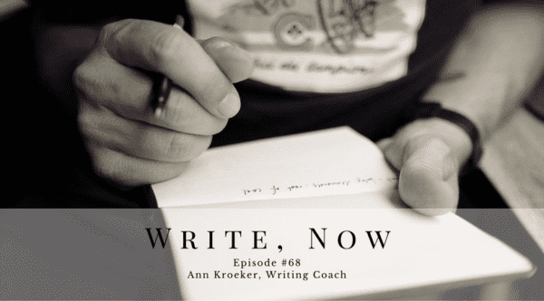 Write, Now - Episode #68: Ann Kroeker, Writing Coach