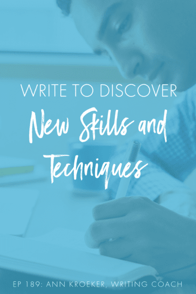 Write to Discover New Skills and Techniques (Ep 189: Ann Kroeker, Writing Coach) #writing #WritingCoach #WritingSkills #WritingTips #WritingTraining