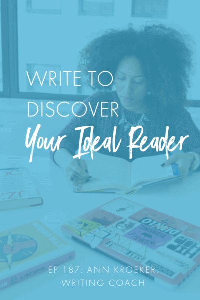 Write to Discover Your Ideal Reader (Ep 187: Ann Kroeker, Writing Coach) #writing #WritingCoach #Reader #IdealReader #avatar #audience