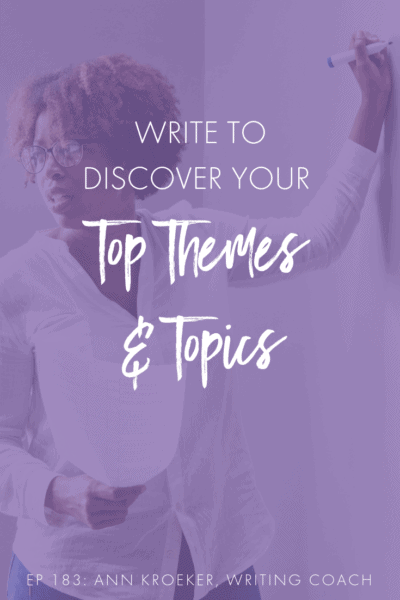 Write to Discover Your Top Themes & Topics (Ep 183: Ann Kroeker, Writing Coach) #Writing #WritingTip #WritingTips #WritingCoach #AuthorPlatform #platform #AuthorBrand