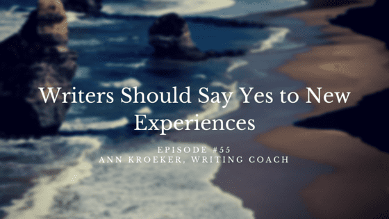 Writers Should Say Yes to New Experiences - episode #55 Ann Kroeker, Writing Coach