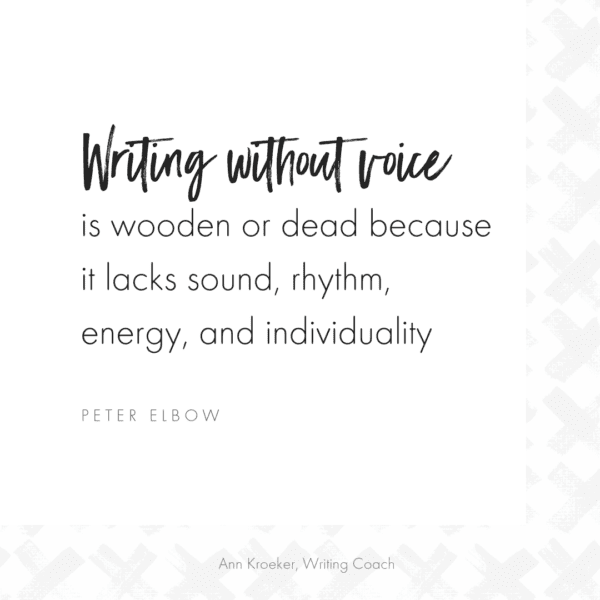 Writing without voice is wooden or dead because it lacks sound, rhythm, energy, and individuality -Peter Elbow