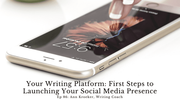Your Writing Platform – First Steps to Launching Your Social Media Presence (Ann Kroeker, Writing Coach - Ep 86)