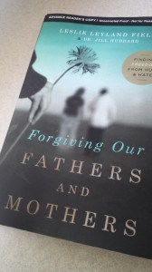 Forgiving our Fathers and Mothers Leslie Leyland Fields