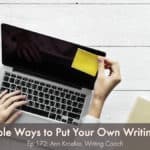 4 simple ways to put your own writing first (Ep 172: Ann Kroeker, Writing Coach)