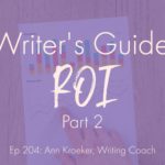 A Writer's Guide to ROI: Part 2 (Ep 204: Ann Kroeker, Writing Coach)