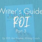 A Writer's Guide to ROI: Part 3 (Ep 205: Ann Kroeker, Writing Coach)