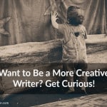 Want to Be a More Creative Writer? Get Curious! - Ann Kroeker, Writing Coach podcast