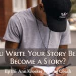 Can You Write Your Story Before It's Become a Story? (Ep 116: Ann Kroeker, Writing Coach)