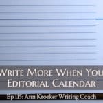 You'll Write More When You Use an Editorial Calendar (Ep 115: Ann Kroeker, Writing Coach)