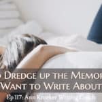 Ep 117: How to Dredge up the Memories You Want to Write About