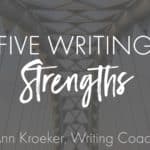 Five Writing Strengths - Ann Kroeker, Writing Coach