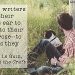 [G]ood writers train their mind's ear to listen to their own prose—to hear as they write. Ursula Le Guin