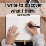 I write to discover what I think - Daniel Boorstin