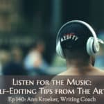 Listen for the Music - More Self-Editing Tips from The Artful Edit (Ep 140: Ann Kroeker, Writing Coach)