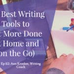 My Best Writing Tools to Get More Done (at Home and on the Go) - Ep 112 Ann Kroeker, Writing Coach