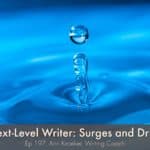 Next-Level Writer: Surges and Drips (Ep 197: Ann Kroeker, Writing Coach)