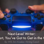 Next-Level Writer: To Start You've Got to Get in the Game (Ep 193: Ann Kroeker, Writing Coach)