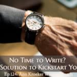 No Time to Write? A Simple Solution to Kickstart Your Work (Ep 124: Ann Kroeker, Writing Coach)