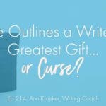 Are Outlines a Writer's Greatest Gift or Curse? (Ep 214: Ann Kroeker, Writing Coach)