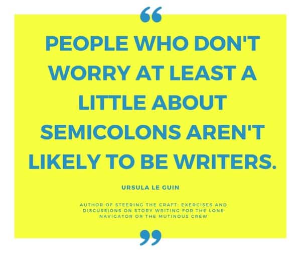 People who don't worry at least a little about semicolons aren't likely to be writers - Ursula Le Guin