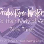 Productive Writers Build Their Body of Work: Pillar Three (Ep 212: Ann Kroeker, Writing Coach)