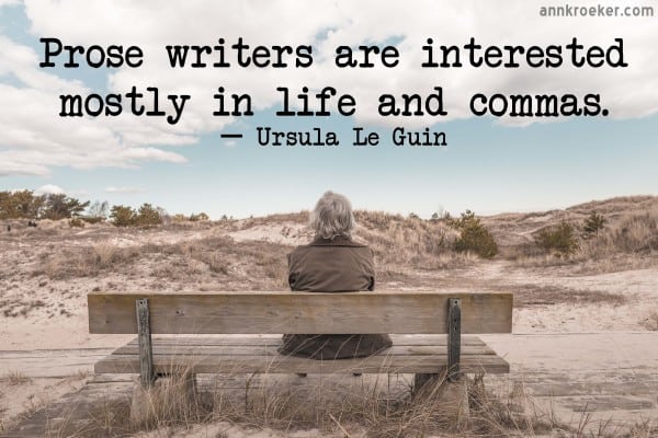 Prose writers are interested mostly in life and commas-Ursula le Guin