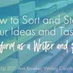 How to Sort and Stack Your Ideas and Tasks to Transform as a Writer and Person (Ep 207: Ann Kroeker, Writing Coach)