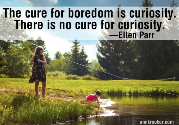 The cure for boredom is curiosity. There is not cure for curiosity. - Ellen Parr