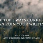 The Top 5 Ways Curiosity Can Ruin Your Writing - Ep 60: Ann Kroeker, Writing Coach