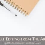 Tips on Self Editing from The Artful Edit (Ep 139: Ann Kroeker, Writing Coach)