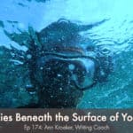 What Lies Beneath the Surface of Your Life? (Ep 174: Ann Kroeker, Writing Life)