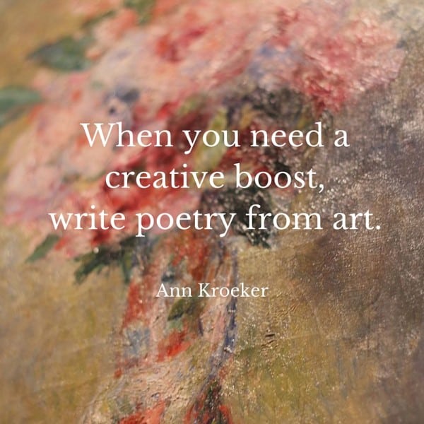 When you need a creative boost, write poetry from art. - Advice from Ann Kroeker, writing coach (via AnnKroeker.com)