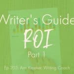 A Writer's Guide to ROI: Part 1 (Ep 203: Ann Kroeker, Writing Coach)