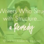 For Writers Who Struggle with Structure...a Remedy (Ep 215: Ann Kroeker, Writing Coach)