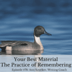 Your Best Material - The Practice of Remembering (Episode 78: Ann Kroeker, Writing Coach)