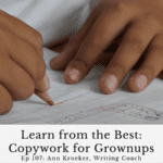 Learn from the Best: Copywork for Grownups (Ep 107: Ann Kroeker, Writing Coach podcast)